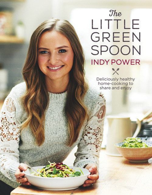 Indy Power / The Little Green Spoon: Deliciously Healthy Home-Cooking to Share and Enjoy (Coffee Table Book)