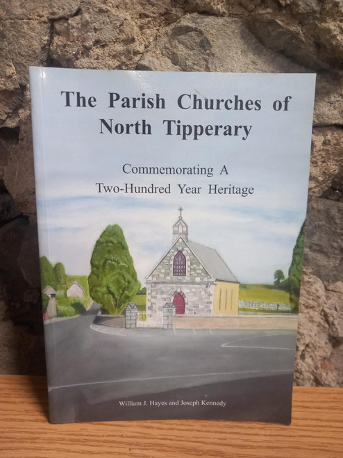 William Hayes  & Joseph Kennedy - The Parish Churches of North Tipperary - Commemorating a Two-Hundred Year Heritage  - PB - 2007 ( SIGNED by both Authors) William Hayes  & Joseph Kennedy - The Parish Churches of North Tipperary - Commemorating a Two-Hundred Year Heritage  - PB - 2007 ( SIGNED by both Authors)