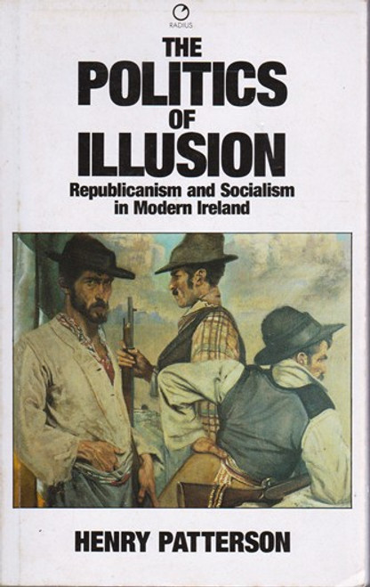 Henry Patterson / The Politics of Illusion - Republicanism and Socialism in Modern Ireland (Large Paperback)