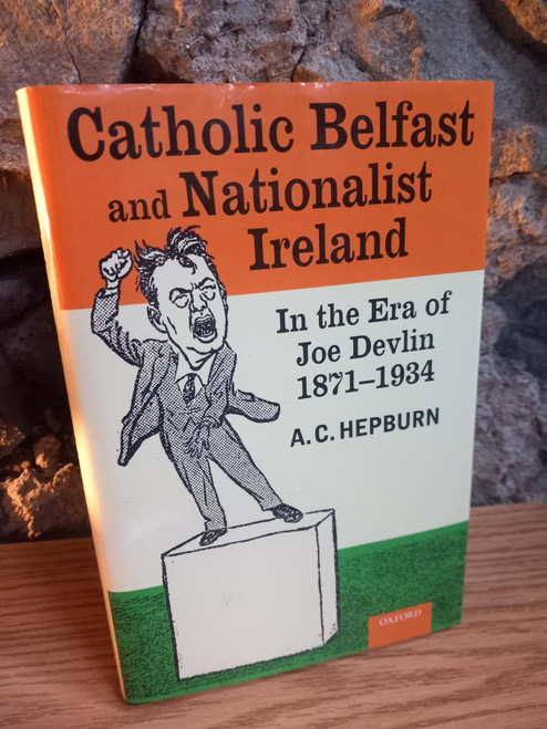 A.C Hepburn - Catholic Belfast and Nationalist Ireland in the era of Joe Devlin 1871-1934 - HB - 2008