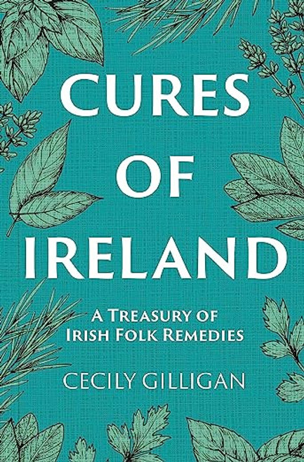 Cecily Gilligan - Cures of Ireland  - A Treasury of Irish Folk Remedies - PB - BRAND NEW