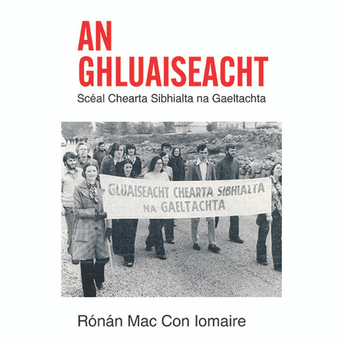 Rónán Mac Con Iomaire - An Gluaiseacht : Scéal Chearta Sibhialta na Gaeltachta - PB