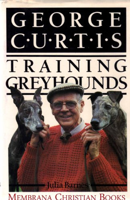 Julia Barnes / George Curtis: Training Greyhounds (Hardback)