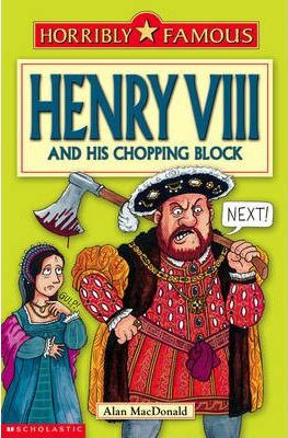 Alan Macdonald / Horribly Famous: Henry VIII and His Chopping Block