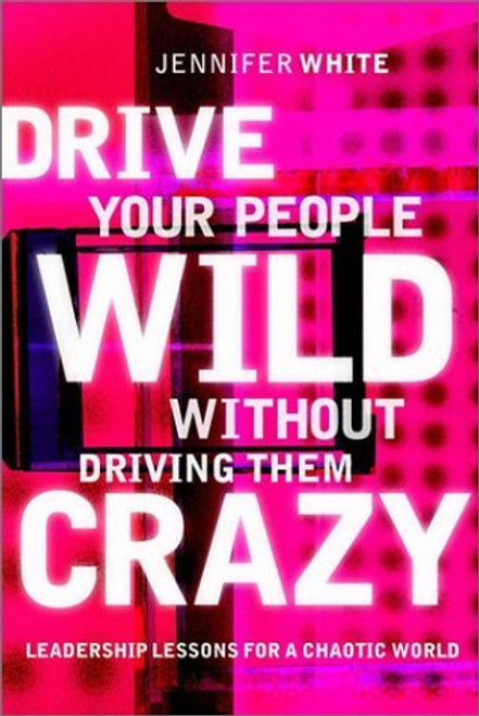 Jennifer White / Drive Your People Wild Without Driving Them Crazy (Hardback)