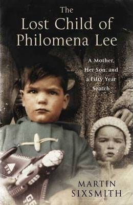 Martin Sixsmith / The Lost Child of Philomena Lee: A Mother, Her Son and a Fifty Year Search (Large Paperback)