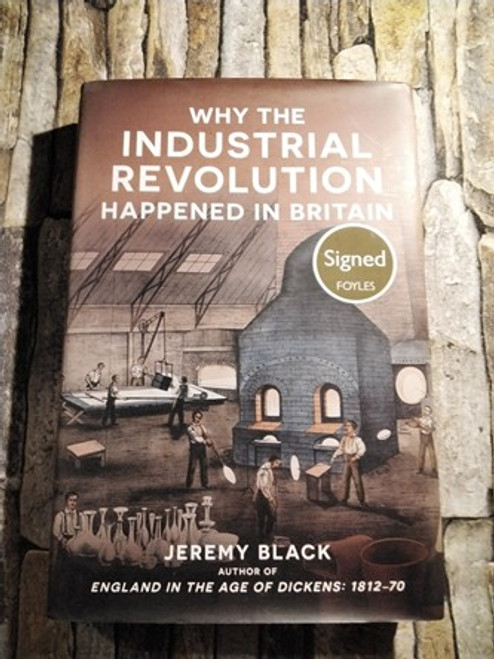 Jeremy Black / Why the Industrial Revolution happend in Britain (Signed by the Author) (Hardback)