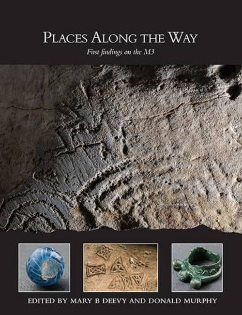 Mary B Deevy & Donald Murphy ( Editors) - Places Along the Way - First Findings on the M3 ( NRA Scheme Monograph)  PB