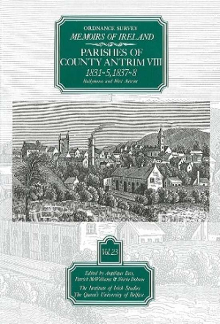 Angelique Day & Patrick McWilliams (Editors) - Ordnance Survey Memoirs Ireland - Parishes of County Antrim -Book VIII - 1831-5 1837-8 (Ballymena and West Antrim)  - Volume 23