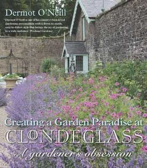 Dermot O'Neill / Clondeglass: Creating a Garden Paradise (Coffee Table Book)