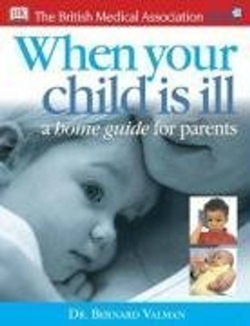 Bernard Valman / Bma When Your Child Is Ill : A Home Guide for Parents (Coffee Table Book)