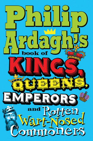 Philip Ardagh / Philip Ardagh's Book of Kings, Queens, Emperors and Rotten Wart-Nosed Commoners (Hardback)