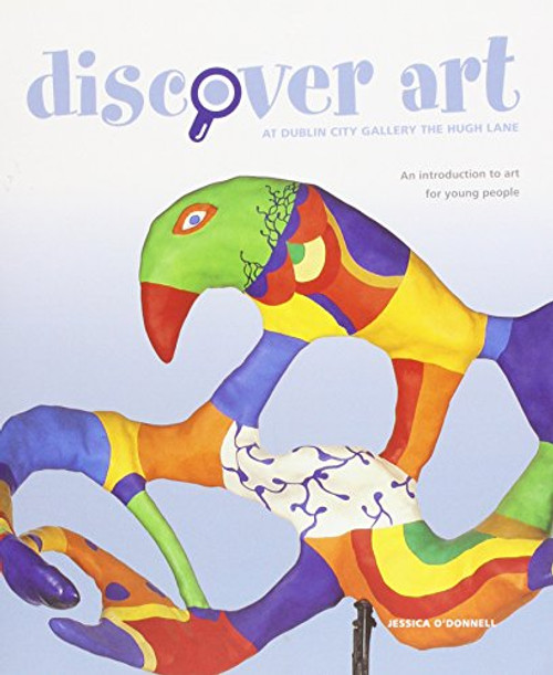 Jessica O'Donnell / Discover Art at Dublin City Gallery The Hugh Lane: An introduction to modern and contemporary art for young people (Coffee Table Book)