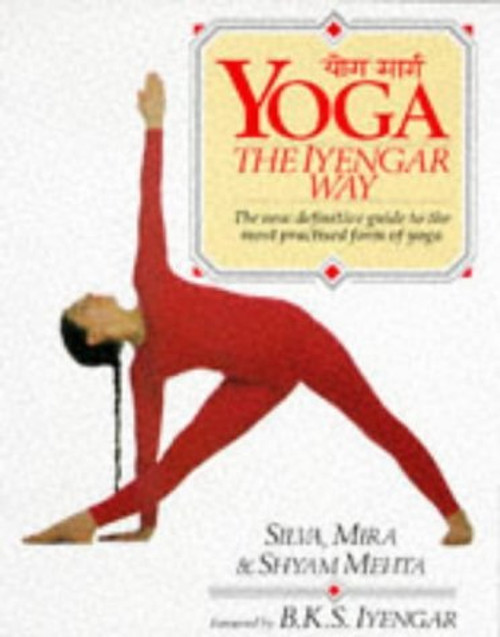 Silva Mehta / Yoga: The Iyengar Way: The New Definitive Guide to the Most Practised Form of Yoga (Coffee Table Book)