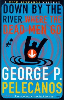 George P. Pelecanos / Down by the River Where the Dead Men Go