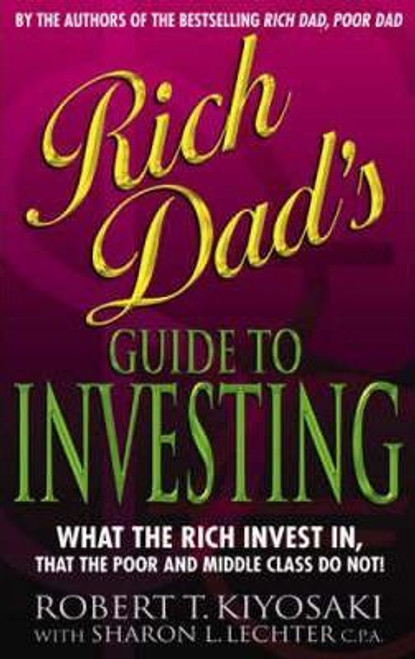 Robert T. Kiyosaki / Rich Dad's Guide to Investing: What the Rich Invest in That the Poor Do Not!