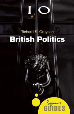 Richard S. Grayson / British Politics: A Beginner's Guide