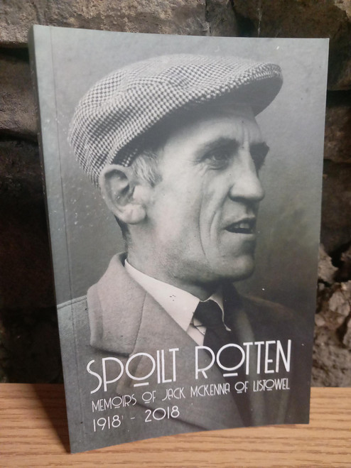 Jack McKenna - Spoilt Rotten : Memoirs pf Jack McKenna of Listowel 1918-2028 - PB - Kerry