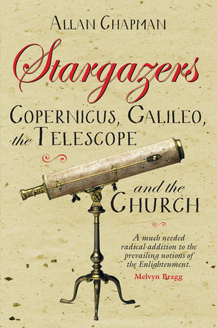 Allan Chapman / Stargazers: Galileo, Copernicus, the Telescope and the Church