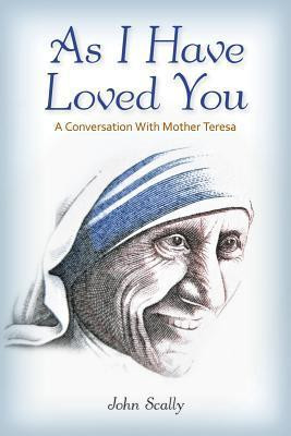 John Scally / As I Have Loved You - A Conversation With Mother Teresa (Large Paperback)