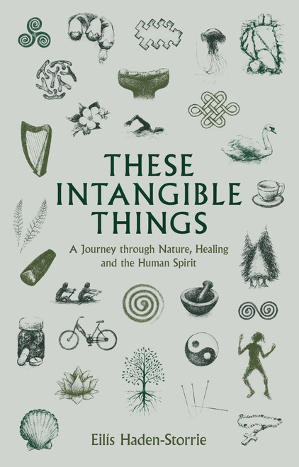 Eilís Haden-Storrie - These Intangible Things : A Journey through Nature, Healing and the Human Spirit - - PB - BRAND NEW