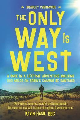 Bradley Chermside / The Only Way Is West -  A Once In a Lifetime Adventure Walking 500 Miles On Spain's Camino de Santiago (Large Paperback)