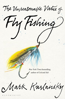 Mark Kurlansky / The Unreasonable Virtue of Fly Fishing (Hardback)