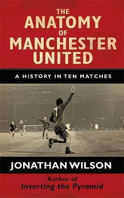 Jonathan Wilson / The Anatomy of Manchester United (Hardback)
