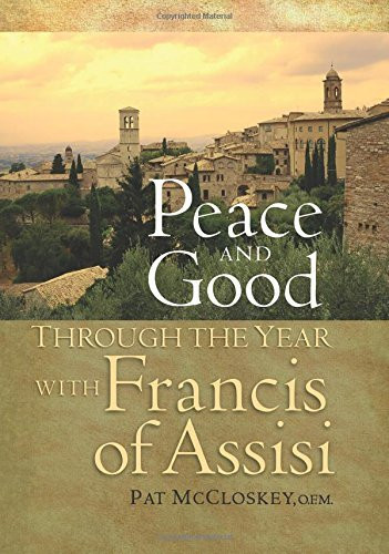 Pat McCloskey O.F.M. / Peace and Good: Through the Year with Francis of Assisi (Hardback)