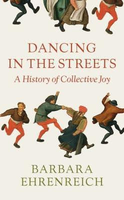 Barbara Ehrenreich / DANCING IN THE STREETS (Hardback)