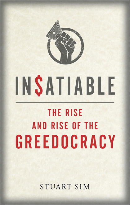 Stuart Sim / Insatiable: The Rise and Rise of the Greedocracy (Hardback)