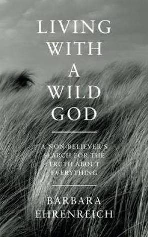Barbara Ehrenreich / Living with a Wild God (Hardback)