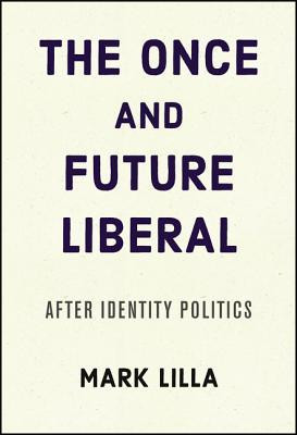 Mark Lilla / The Once and Future Liberal (Hardback)