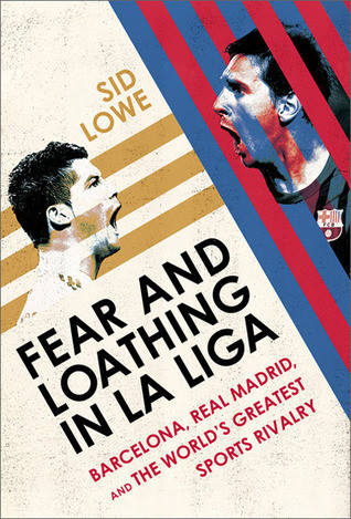 Sid Lowe / Fear and Loathing in La Liga: Barcelona vs Real Madrid (Hardback)