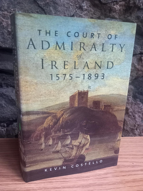 Kevin Costello - The Court of Admiralty of Ireland 1575-1893 - HB 2011