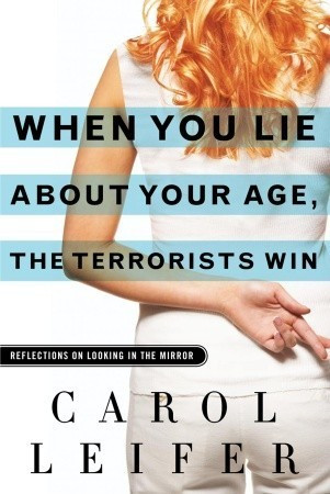 Carol Leifer / When You Lie About Your Age, the Terrorists Win (Hardback)