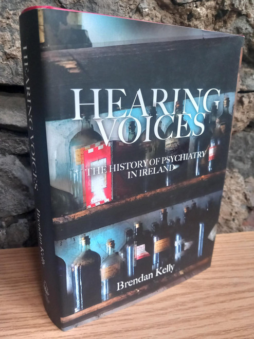 Brendan Kelly - Hearing Voices  : The History of Psychiatry in Ireland - HB