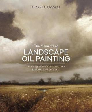 Suzanne Brooker / The Elements of Landscape Oil Painting: Techniques for Rendering Sky, Terrain, Trees, and Water (Coffee Table Book)