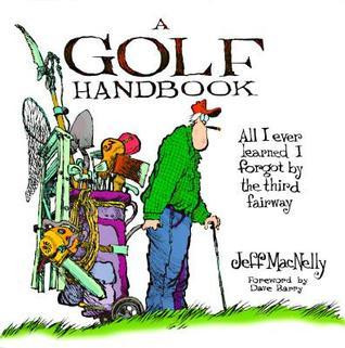 Jeff MacNelly / A Golf Handbook: All I Ever Knew I Forgot by the Third Fairway (Coffee Table Book)