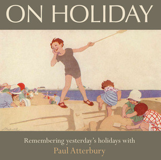 Paul Atterbury / The Way We Were On Holiday (Coffee Table Book)