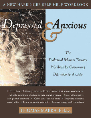 Thomas Marra / Depressed and Anxious: The Dialectical Behavior Therapy Workbook for Overcoming Depression and Anxiety (Coffee Table Book)