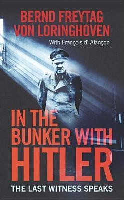 Bernd Freytag von Loringhoven / IN THE BUNKER WITH HITLER: The Last Witness Speaks (Hardback)