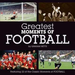 Graham Betts / Greatest Moments of Football (Hardback)