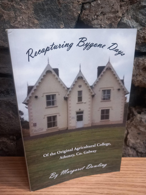 Margaret Dowling - Recapturing Bygone Days - Agricultural College Athenry - Galway - PB - 2013 - SIGNED