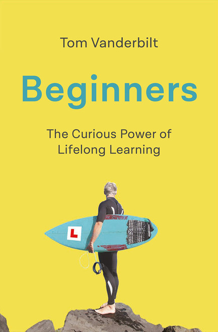 Tom Vanderbilt / Beginners - The Curious Power of Lifelong learning (Large Paperback)
