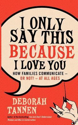 Deborah Tannen / I Only Say This Because I Love You