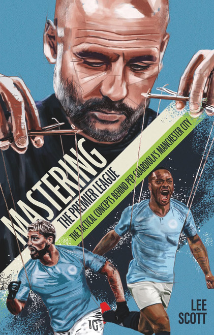 Lee Scott / Mastering the Premier League - The Tactical Concepts Behind Pep Guardiola’s Manchester City (Large Paperback)