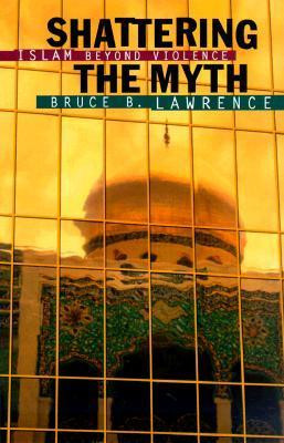 Bruce B. Lawrence / Shattering the Myth - Islam Beyond Violence (Large Paperback)