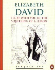 Elizabeth David / I'll Be with You in the Squeezing of a Lemon