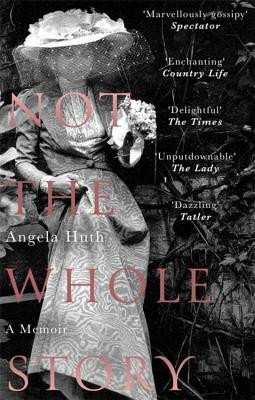 Angela Huth / Not The Whole Story: A Memoir
